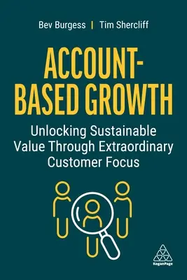 Kontobasiertes Wachstum: Nachhaltigen Wert durch außergewöhnliche Kundenorientierung erschließen - Account-Based Growth: Unlocking Sustainable Value Through Extraordinary Customer Focus