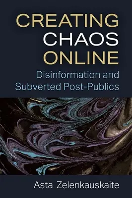 Online Chaos schaffen: Desinformation und unterwanderte Post-Öffentlichkeiten - Creating Chaos Online: Disinformation and Subverted Post-Publics