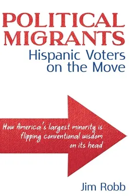 Politische Migranten: Hispanische Wähler auf dem Vormarsch - Wie Amerikas größte Minderheit die konventionelle Weisheit auf den Kopf stellt - Political Migrants: Hispanic Voters on the Move-How America's Largest Minority Is Flipping Conventional Wisdom on Its Head