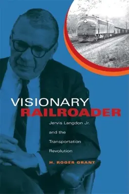 Visionärer Eisenbahner: Jervis Langdon Jr. und die Verkehrsrevolution - Visionary Railroader: Jervis Langdon Jr. and the Transportation Revolution