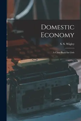 Häusliche Wirtschaft: Ein Klassenbuch für Mädchen - Domestic Economy: A Class-Book for Girls