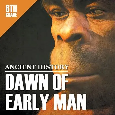 6. Klasse Alte Geschichte: Die Anfänge des Menschen - 6th Grade Ancient History: Dawn of Early Man