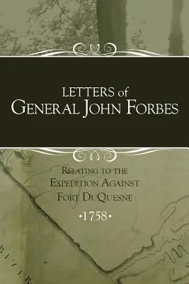 Briefe von General John Forbes über die Expedition gegen Fort Duquesne - Letters of General John Forbes relating to the Expedition Against Fort Duquesne