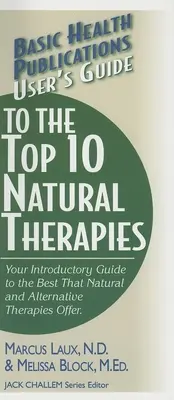 Benutzerhandbuch für die 10 besten Naturheilverfahren: Ihr einführender Leitfaden zum Besten, was natürliche und alternative Therapien zu bieten haben - User's Guide to the Top 10 Natural Therapies: Your Introductory Guide to the Best That Natural and Alternative Therapies Offer
