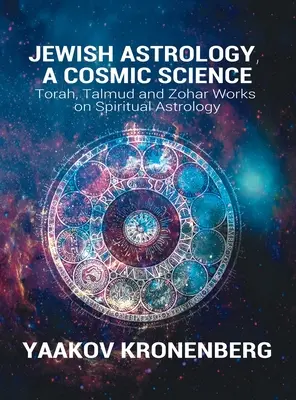 Jüdische Astrologie, eine kosmische Wissenschaft: Tora, Talmud und Zohar - Werke zur spirituellen Astrologie - Jewish Astrology, A Cosmic Science: Torah, Talmud and Zohar Works on Spiritual Astrology