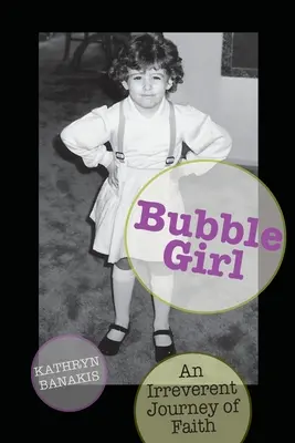 Bubble Girl: Eine respektlose Reise des Glaubens (Banakis Kathryn (kat)) - Bubble Girl: An Irreverent Journey of Faith (Banakis Kathryn (kat))