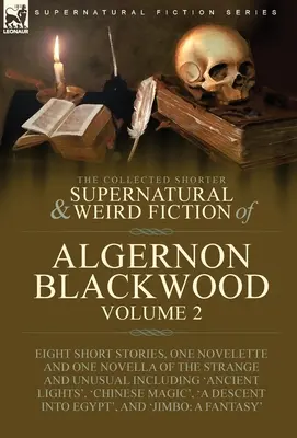 The Collected Shorter Supernatural & Weird Fiction of Algernon Blackwood: Band 2 - Acht Kurzgeschichten, eine Novelle und eine Novelle aus dem Bereich des Seltsamen und - The Collected Shorter Supernatural & Weird Fiction of Algernon Blackwood: Volume 2-Eight Short Stories, One Novelette and One Novella of the Strange a