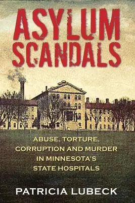 Asyl-Skandale: Missbrauch, Folter, Korruption und Mord in den staatlichen Krankenhäusern von Minnesota - Asylum Scandals: Abuse, Torture, Corruption and Murder in Minnesota's State Hospitals