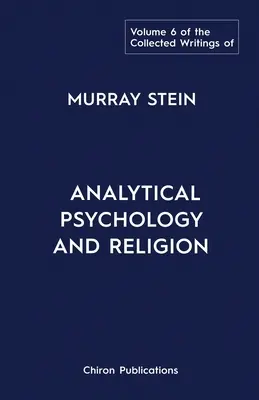 Die Gesammelten Schriften von Murray Stein: Band 6: Analytische Psychologie und Religion - The Collected Writings of Murray Stein: Volume 6: Analytical Psychology And Religion