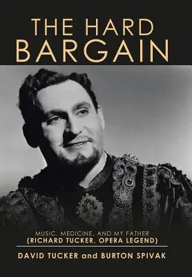 Das harte Geschäft: Musik, Medizin und mein Vater (Richard Tucker, Opernlegende) - The Hard Bargain: Music, Medicine, and My Father (Richard Tucker, Opera Legend)