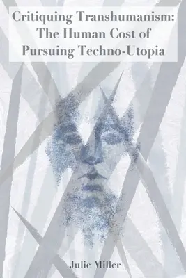 Kritik am Transhumanismus: Die menschlichen Kosten des Strebens nach Techno-Utopie - Critiquing Transhumanism: The Human Cost of Pursuing Techno-Utopia