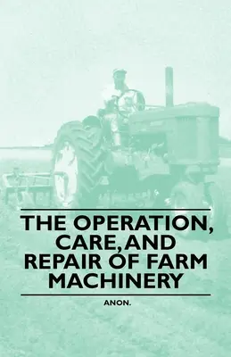 Betrieb, Pflege und Reparatur von Landmaschinen - The Operation, Care, and Repair of Farm Machinery