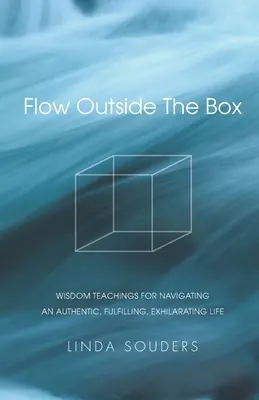Außerhalb der Box fließen: Weisheitslehren für ein authentisches, erfüllendes und berauschendes Leben - Flow Outside The Box: Wisdom Teachings for Navigating an Authentic, Fulfilling, Exhilarating Life