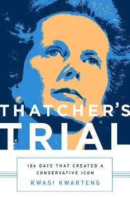 Thatchers Prozess: 180 Tage, die eine konservative Ikone schufen - Thatcher's Trial: 180 Days That Created a Conservative Icon