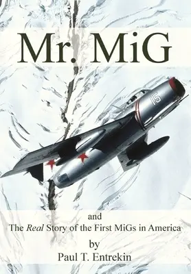 Mr. MiG: und die wahre Geschichte der ersten MiGs in Amerika - Mr. MiG: and The Real Story of the First MiGs in America
