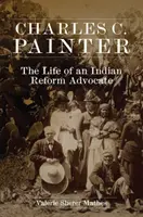 Charles C. Painter: Das Leben eines Verfechters der Indianerreform - Charles C. Painter: The Life of an Indian Reform Advocate