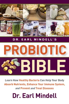 Dr. Earl Mindell's Probiotic Bible: Erfahren Sie, wie gesunde Bakterien Ihrem Körper helfen können, Nährstoffe zu absorbieren, Ihr Immunsystem zu stärken und Krankheiten vorzubeugen und zu behandeln - Dr. Earl Mindell's Probiotic Bible: Learn How Healthy Bacteria Can Help Your Body Absorb Nutrients, Enhance Your Immune System, and Prevent and Treat