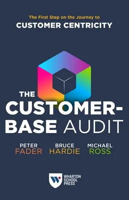 Das Kundenstamm-Audit: Der erste Schritt auf dem Weg zur Kundenzentrierung - The Customer-Base Audit: The First Step on the Journey to Customer Centricity