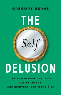 Der Selbstwahn: Die neue Neurowissenschaft, wie wir unsere Identität erfinden - und neu erfinden - The Self Delusion: The New Neuroscience of How We Invent--And Reinvent--Our Identities