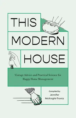 Dieses moderne Haus: Klassische Ratschläge und praktische Wissenschaft für ein glückliches Hausmanagement - This Modern House: Vintage Advice and Practical Science for Happy Home Management