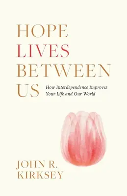 Die Hoffnung lebt zwischen uns: Wie Interdependenz Ihr Leben und unsere Welt verbessert - Hope Lives between Us: How Interdependence Improves Your Life and Our World