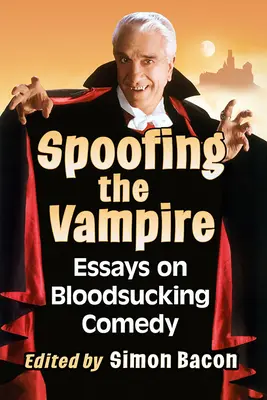 Spoofing the Vampire: Essays zur blutsaugenden Komödie - Spoofing the Vampire: Essays on Bloodsucking Comedy