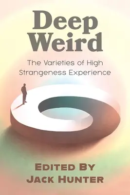 Deep Weird: Die Vielfalt der Erfahrung von hoher Fremdartigkeit - Deep Weird: The Varieties of High Strangeness Experience