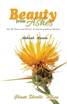 Schönheit aus Asche: Aus Dornen und Disteln - Eine autobiografische Erinnerung - Beauty from Ashes: Out Of Thorns and Thistles An Autobiographical-Memoir