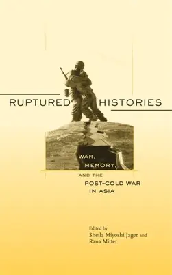 Zerrissene Historien: Krieg, Erinnerung und der Post-Kalte Krieg in Asien - Ruptured Histories: War, Memory, and the Post-Cold War in Asia