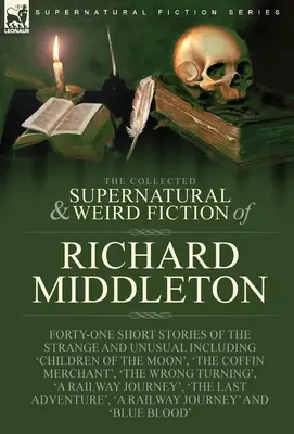Die gesammelte übernatürliche und unheimliche Belletristik von Richard Middleton: Einundvierzig Kurzgeschichten aus dem Bereich des Seltsamen und Ungewöhnlichen, darunter 'Kinder des Mondes' - The Collected Supernatural and Weird Fiction of Richard Middleton: Forty-One Short Stories of the Strange and Unusual Including 'Children of the Moon'