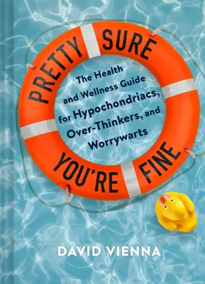 Ziemlich sicher, dass es Ihnen gut geht: Der Gesundheits- und Wellness-Ratgeber für Hypochonder, Grübler und Sorgenfresser - Pretty Sure You're Fine: The Health and Wellness Guide for Hypochondriacs, Overthinkers, and Worrywarts