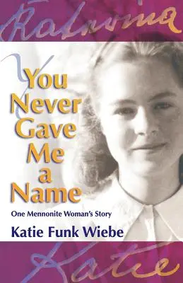 Du hast mir nie einen Namen gegeben: Die Geschichte einer mennonitischen Frau - You Never Gave Me a Name: One Mennonite Woman's Story