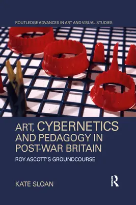 Kunst, Kybernetik und Pädagogik im Großbritannien der Nachkriegszeit: Roy Ascotts Grundkurs - Art, Cybernetics and Pedagogy in Post-War Britain: Roy Ascott's Groundcourse