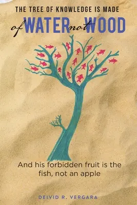 Der Baum der Erkenntnis ist aus Wasser, nicht aus Holz: Und seine verbotene Frucht ist der Fisch, nicht der Apfel - The Tree of Knowledge Is Made of Water not Wood: And his forbidden fruit is the fish, not an apple