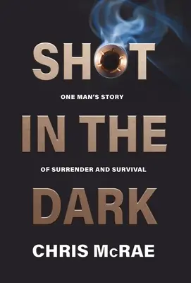 Ein Schuss im Dunkeln: Die Geschichte eines Mannes, der sich ergab und überlebte - Shot in the Dark: One Man's Story of Surrender and Survival