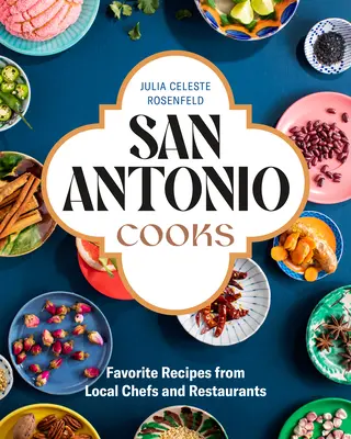 San Antonio kocht: Lieblingsrezepte von lokalen Köchen und Restaurants - San Antonio Cooks: Favorite Recipes from Local Chefs and Restaurants