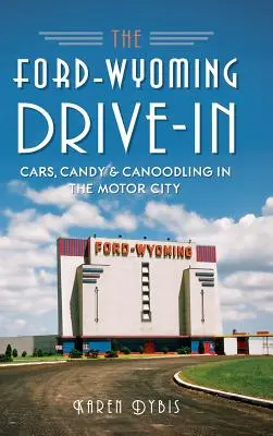 Das Ford-Wyoming Drive-In: Autos, Süßigkeiten und Knutschen in der Motor City - The Ford-Wyoming Drive-In: Cars, Candy & Canoodling in the Motor City