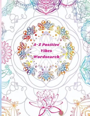 A-Z Positive Vibes Word Search: Erwachsene, Teenager und Senioren: 81 Puzzles Large Print Inspirational Word Search Puzzle Book mit Uplifting Words to Keep th - A-Z Positive Vibes Word Search: Adults, Teens, & Seniors: 81 Puzzles Large Print Inspirational Word Search Puzzle Book with Uplifting Words to Keep th