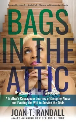 Säcke auf dem Dachboden: Die mutige Reise einer Mutter, die dem Missbrauch entkam und den Willen aufbrachte, alle Widrigkeiten zu überstehen - Bags in the Attic: A Mother's Courageous Journey of Escaping Abuse and Evoking the Will to Survive the Odds
