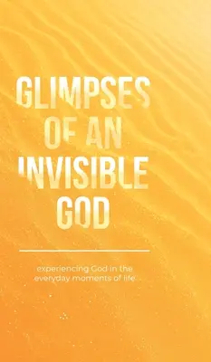 Einblicke in einen unsichtbaren Gott: Gott in den alltäglichen Momenten des Lebens erfahren - Glimpses of an Invisible God: Experiencing God in the Everyday Moments of Life