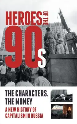 Helden der 90er Jahre - Menschen und Geld. Die moderne Geschichte des russischen Kapitalismus - Heroes of the '90s - People and Money. The Modern History of Russian Capitalism