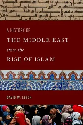 Eine Geschichte des Nahen Ostens seit dem Aufkommen des Islam: Vom Propheten Mohammed bis zum 21. Jahrhundert - A History of the Middle East Since the Rise of Islam: From the Prophet Muhammad to the 21st Century