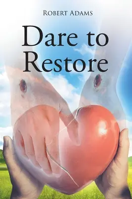 Wage es, wiederherzustellen: Eine Reise aus der Dunkelheit, Schuld, Scham und Verurteilung ins Licht, zur Wiederherstellung, Liebe, Akzeptanz und Vergebung - Dare to Restore: A Journey Out of Darkness, Guilt, Shame, and Condemnation to The Light, Restoration, Love, Acceptance, and Forgiveness