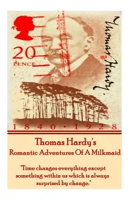 Thomas Hardys Die romantischen Abenteuer einer Milchmagd: Die Zeit verändert alles, außer etwas in uns, das immer von Veränderungen überrascht wird. - Thomas Hardy's the Romantic Adventures of a Milkmaid: Time Changes Everything Except Something Within Us Which Is Always Surprised by Change.