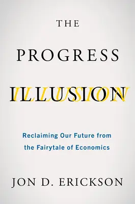 Die Fortschrittsillusion: Die Rückgewinnung unserer Zukunft aus dem Märchen der Wirtschaft - The Progress Illusion: Reclaiming Our Future from the Fairytale of Economics