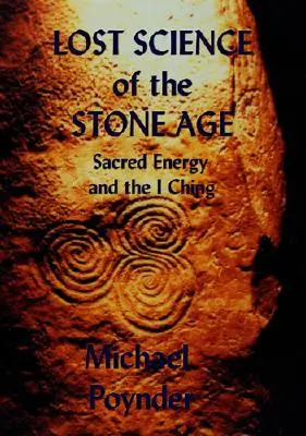 Die verlorene Wissenschaft der Steinzeit: Heilige Energie und das I Ging - Lost Science of The Stone Age: Sacred Energy and the I Ching