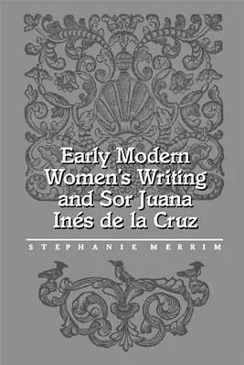 Das frühe moderne Frauenschrifttum und Sor Juana Ines de la Cruz - Early Modern Women's Writing and Sor Juana Ines de la Cruz