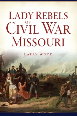 Rebellinnen des Bürgerkriegs in Missouri - Lady Rebels of Civil War Missouri