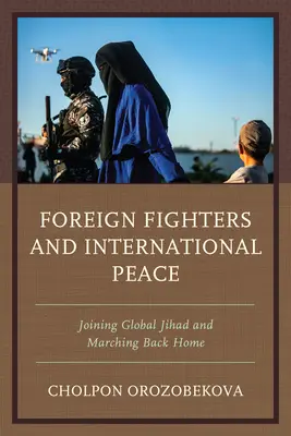 Ausländische Kämpfer und der internationale Frieden: Der globale Dschihad und der Marsch zurück in die Heimat - Foreign Fighters and International Peace: Joining Global Jihad and Marching Back Home