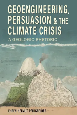 Geoengineering, Überzeugungsarbeit und die Klimakrise: Eine geologische Rhetorik - Geoengineering, Persuasion, and the Climate Crisis: A Geologic Rhetoric